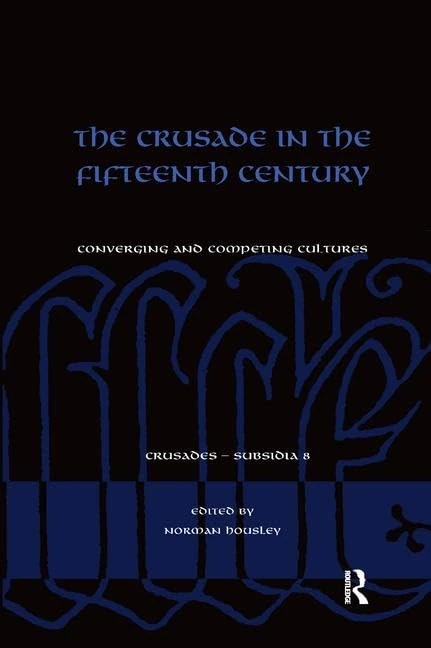 The Crusade in the Fifteenth Century: Converging and competing cultures (Crusades - Subsidia)