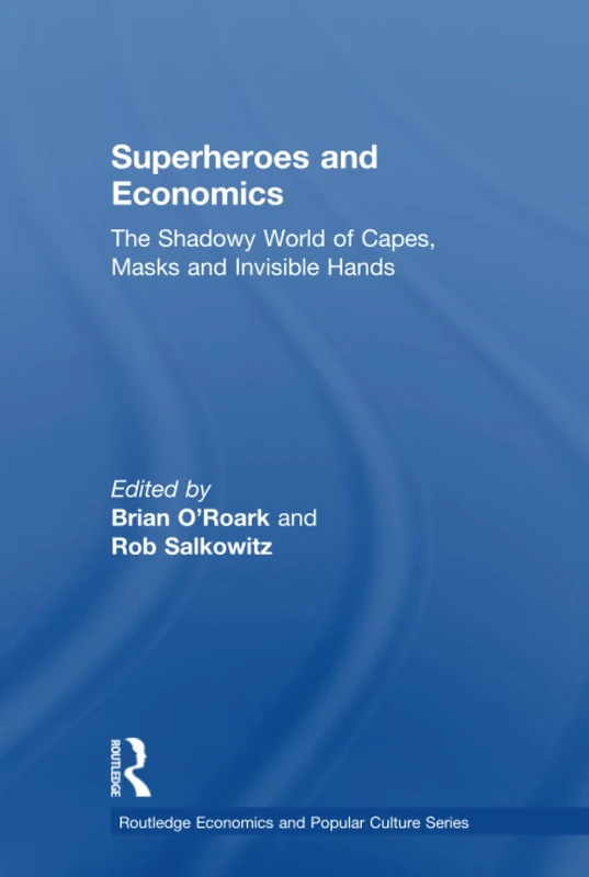Superheroes and Economics: The Shadowy World of Capes, Masks and Invisible Hands (Routledge Economics and Popular Culture Series)