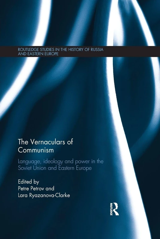 The Vernaculars of Communism: Language, Ideology and Power in the Soviet Union and Eastern Europe (Routledge Studies in the History of Russia and Eastern Europe)