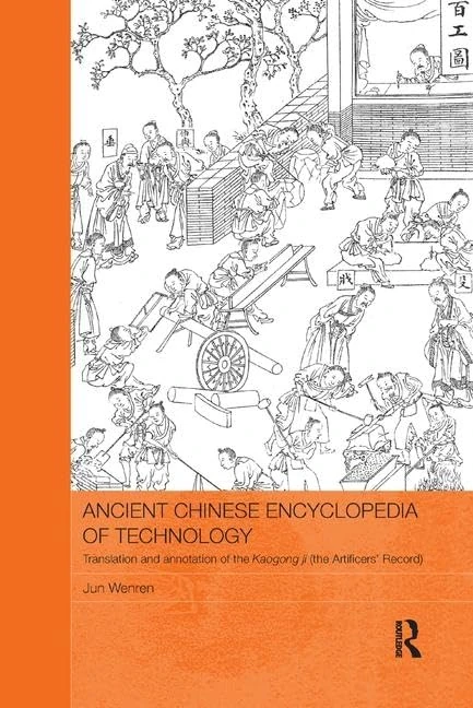 Ancient Chinese Encyclopedia of Technology: Translation and Annotation of Kaogong ji, The Artificers' Record (Routledge Studies in the Early History of Asia)