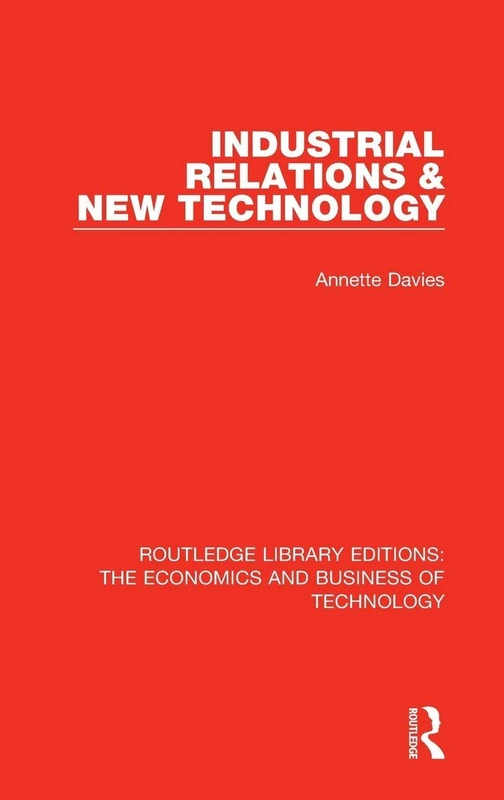 Industrial Relations and New Technology: 10 (Routledge Library Editions: The Economics and Business of Technology)