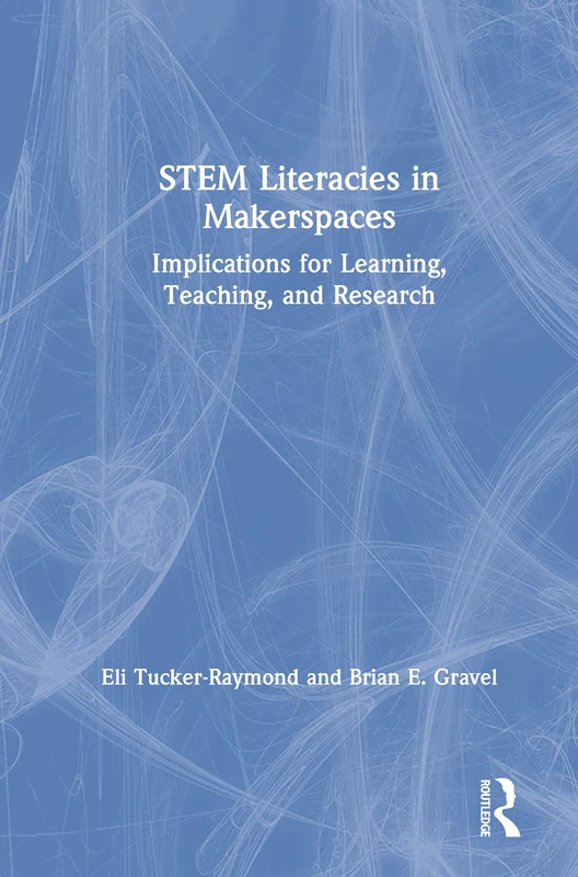 STEM Literacies in Makerspaces: Implications for Learning, Teaching, and Research
