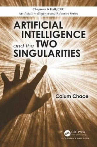 Artificial Intelligence and the Two Singularities (Chapman & Hall/CRC Artificial Intelligence and Robotics Series)