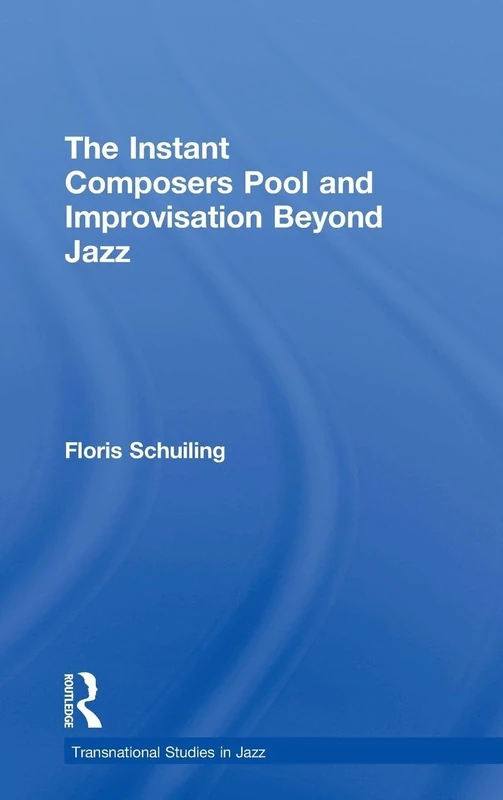 The Instant Composers Pool and Improvisation Beyond Jazz (Transnational Studies in Jazz)