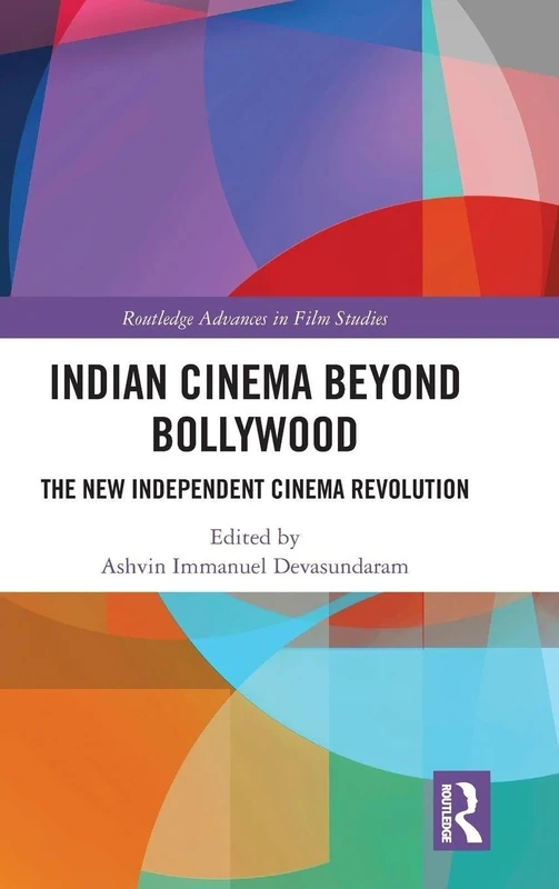 Indian Cinema Beyond Bollywood: The New Independent Cinema Revolution (Routledge Advances in Film Studies)