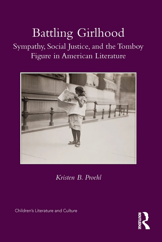 Battling Girlhood: Sympathy, Social Justice, and the Tomboy Figure in American Literature (Children's Literature and Culture) - Image 1