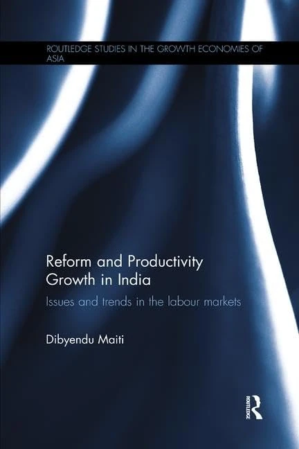Reform and Productivity Growth in India: Issues and Trends in the Labour Markets (Routledge Studies in the Growth Economies of Asia)