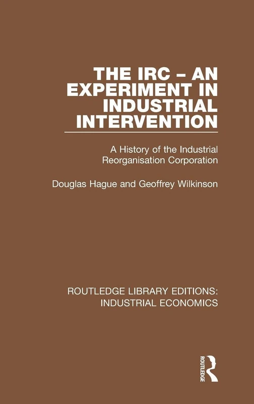 The IRC - An Experiment in Industrial Intervention: A History of the Industrial Reorganisation Corporation: 15 (Routledge Library Editions: Industrial Economics) - Image 1