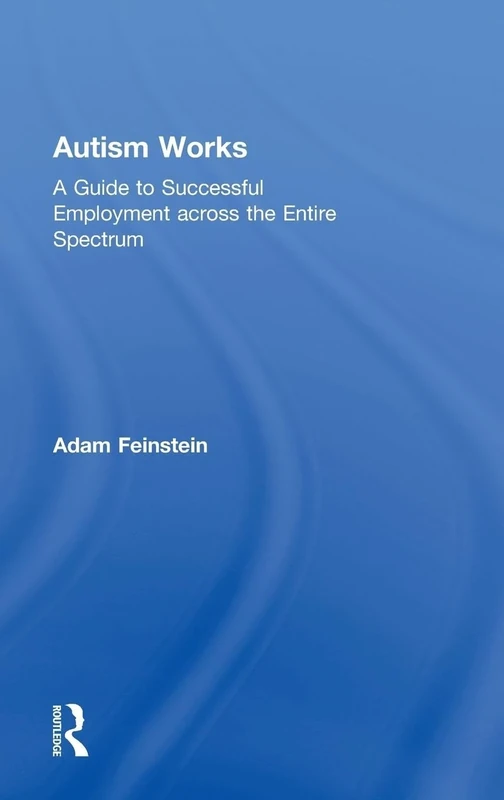 Autism Works: A Guide to Successful Employment across the Entire Spectrum