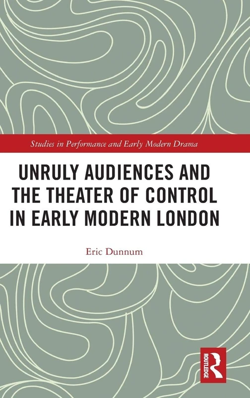 Unruly Audiences - Routledge Early Modern London Drama Study
