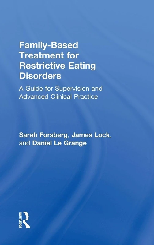 Family Based Treatment for Restrictive Eating Disorders: A Guide for Supervision and Advanced Clinical Practice