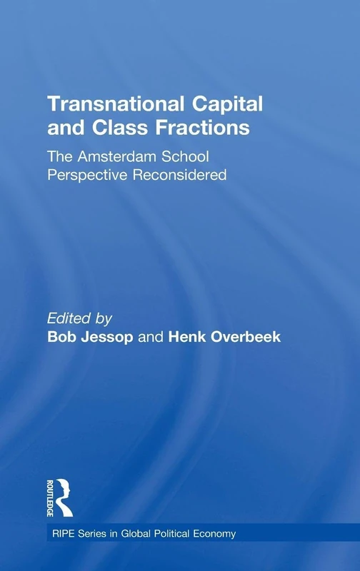 Transnational Capital and Class Fractions: The Amsterdam School Perspective Reconsidered (RIPE Series in Global Political Economy)