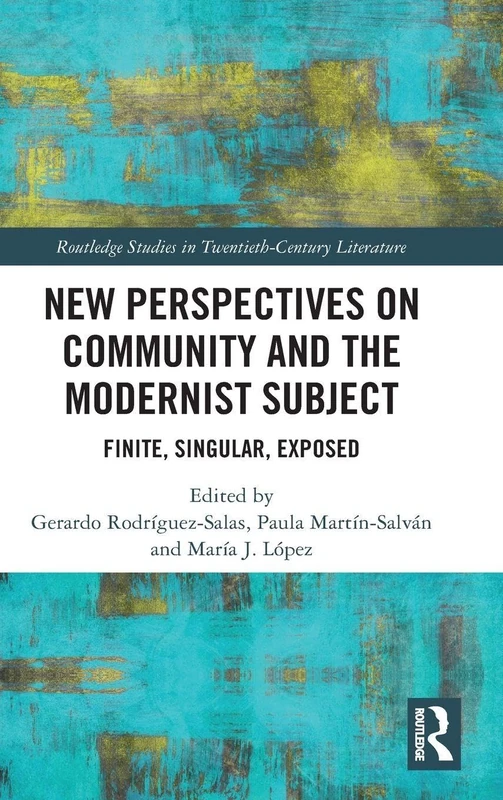 New Perspectives on Community and the Modernist Subject: Finite, Singular, Exposed (Routledge Studies in Twentieth-Century Literature)