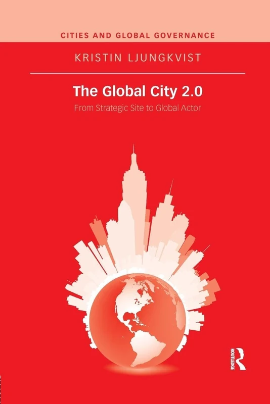 The Global City 2.0: From Strategic Site to Global Actor (Cities and Global Governance)