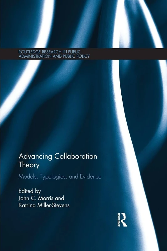Advancing Collaboration Theory: Models, Typologies, and Evidence (Routledge Research in Public Administration and Public Policy)