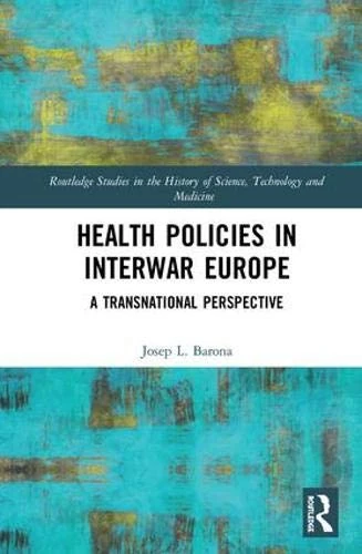 Health Policies in Interwar Europe: A Transnational Perspective (Routledge Studies in the History of Science, Technology and Medicine)