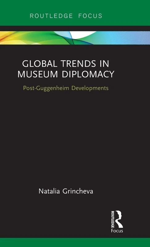 Global Trends in Museum Diplomacy: Post-Guggenheim Developments (Museums in Focus)