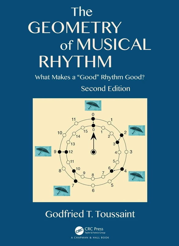 The Geometry of Musical Rhythm: What Makes a "Good" Rhythm Good?, Second Edition (AK Peters/CRC Recreational Mathematics Series)