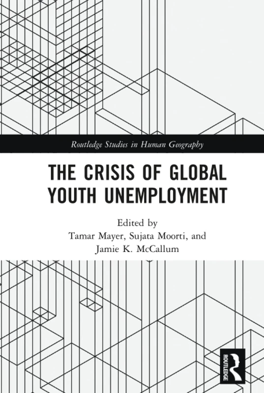 The Crisis of Global Youth Unemployment (Routledge Studies in Human Geography)