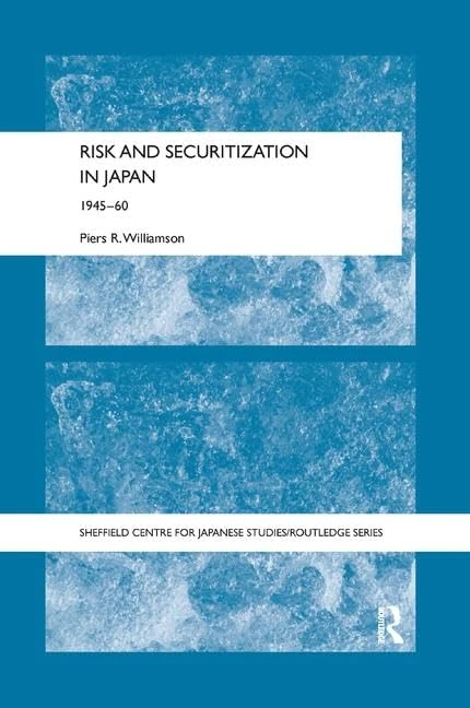 Risk and Securitization in Japan: 1945-60 (The University of Sheffield/Routledge Japanese Studies Series)