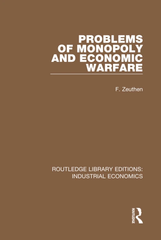 Problems of Monopoly and Economic Warfare: 25 (Routledge Library Editions: Industrial Economics)