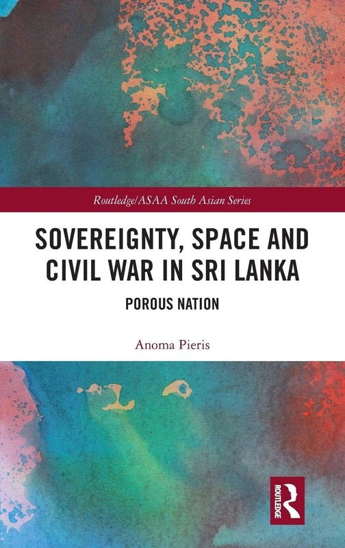 Sovereignty, Space and Civil War in Sri Lanka: Porous Nation (Routledge/Asian Studies Association of Australia ASAA South Asian Series) - Image 1