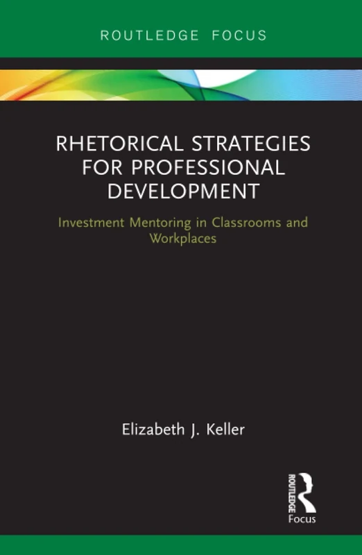 Rhetorical Strategies for Professional Development: Investment Mentoring in Classrooms and Workplaces (Routledge Research in Writing Studies)
