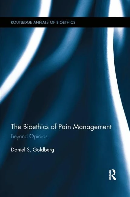 The Bioethics of Pain Management: Beyond Opioids (Routledge Annals of Bioethics)