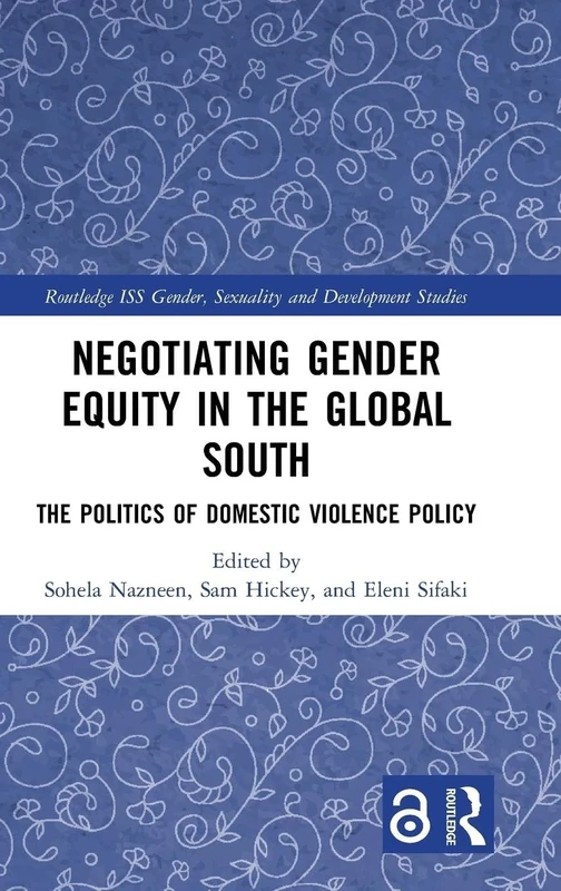 Negotiating Gender Equity in the Global South: The Politics of Domestic Violence Policy (Routledge ISS Gender, Sexuality and Development Studies)