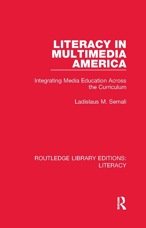 Literacy in Multimedia America: Integrating Media Education Across the Curriculum (Routledge Library Editions: Literacy)