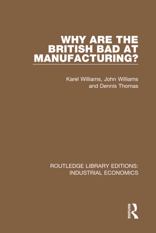 Why are the British Bad at Manufacturing?: 34 (Routledge Library Editions: Industrial Economics)