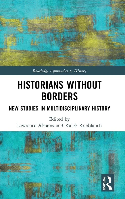 Historians Without Borders: New Studies in Multidisciplinary History (Routledge Approaches to History)