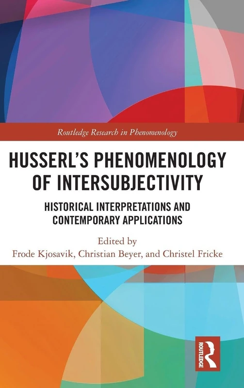 Husserl’s Phenomenology of Intersubjectivity: Historical Interpretations and Contemporary Applications (Routledge Research in Phenomenology)