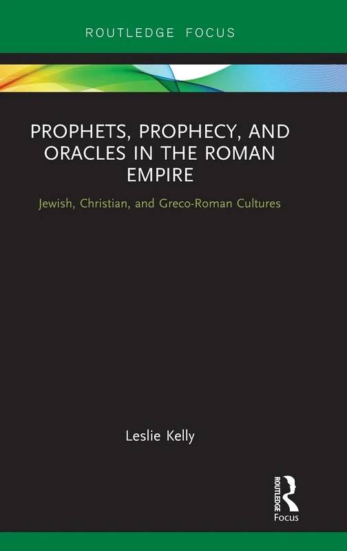 Prophets, Prophecy, and Oracles in the Roman Empire: Jewish, Christian, and Greco-Roman Cultures (Routledge Focus on Classical Studies)