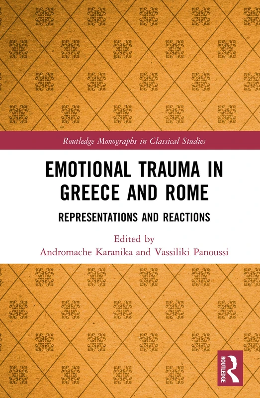 Emotional Trauma in Greece and Rome: Representations and Reactions (Routledge Monographs in Classical Studies)