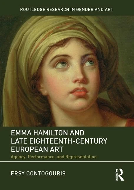Emma Hamilton and Late Eighteenth-Century European Art: Agency, Performance, and Representation (Routledge Research in Gender and Art)