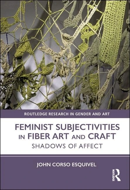 Feminist Subjectivities in Fiber Art and Craft: Shadows of Affect (Routledge Research in Gender and Art)