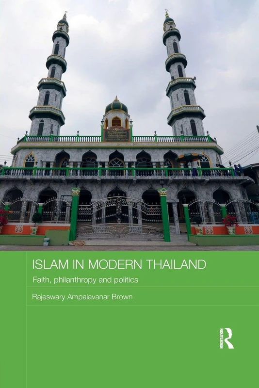 Islam in Modern Thailand: Faith, Philanthropy and Politics (Routledge Contemporary Southeast Asia Series)