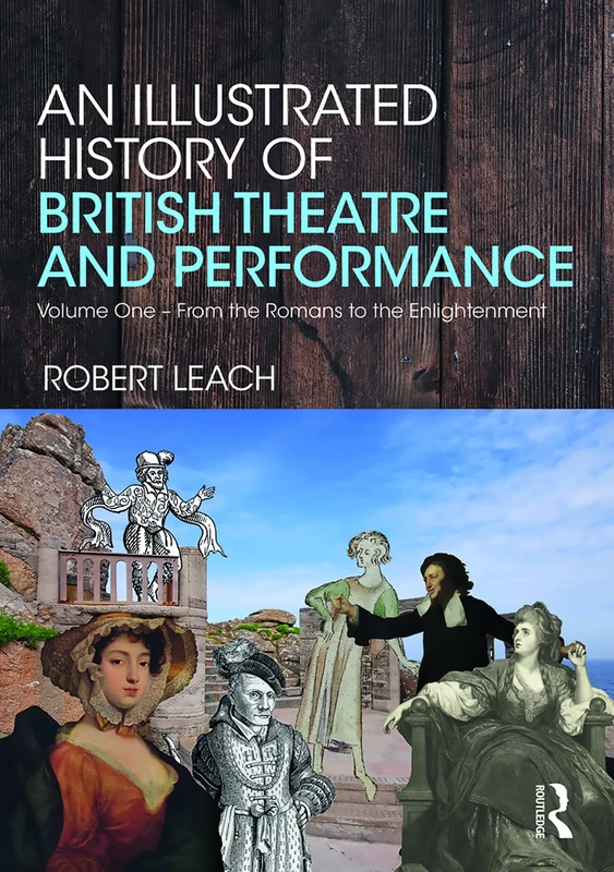 An Illustrated History of British Theatre and Performance: Volume One - From the Romans to the Enlightenment: 1