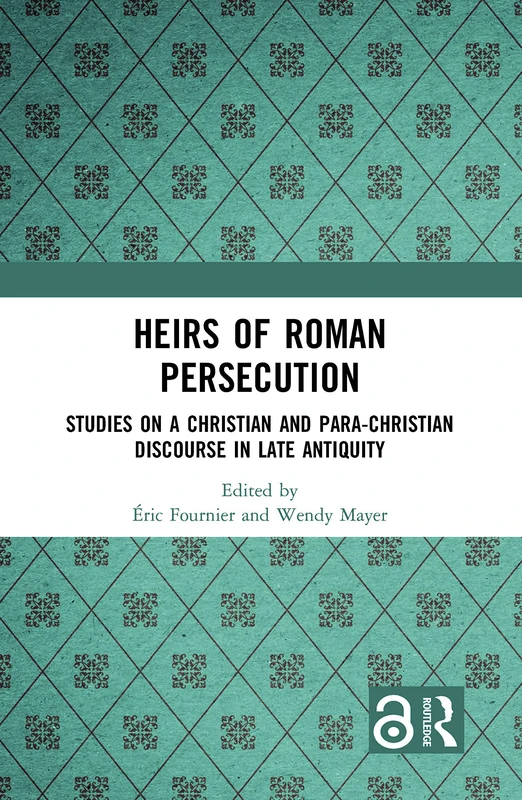 Heirs of Roman Persecution: Studies on a Christian and Para-Christian Discourse in Late Antiquity