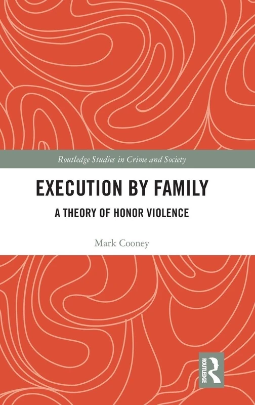 Execution by Family: A Theory of Honor Violence (Routledge Studies in Crime and Society)