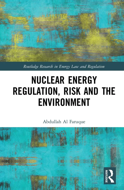 Nuclear Energy Regulation, Risk and The Environment (Routledge Research in Energy Law and Regulation)