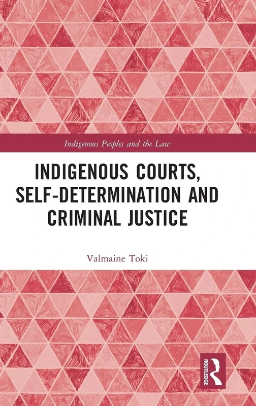 Indigenous Courts, Self-Determination and Criminal Justice (Indigenous Peoples and the Law)
