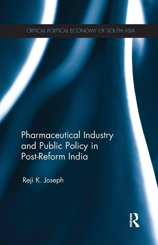 Pharmaceutical Industry and Public Policy in Post-reform India (Critical Political Economy of South Asia)
