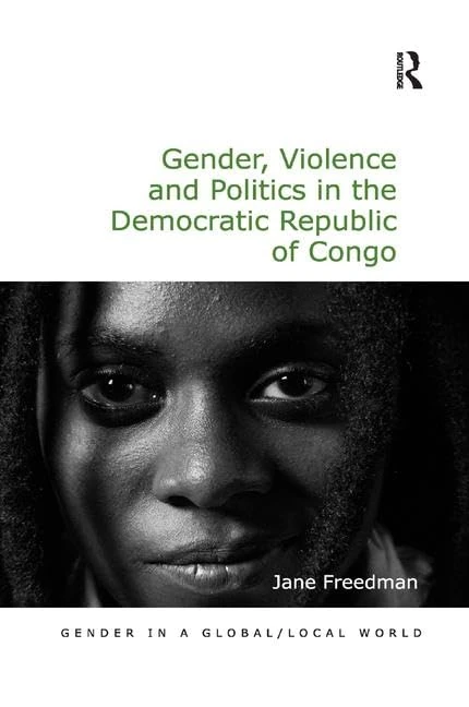 Gender, Violence and Politics in the Democratic Republic of Congo (Gender in a Global/Local World)