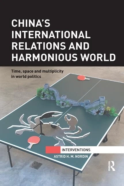 China’s International Relations and Harmonious World: Time, Space and Multiplicity in World Politics (Interventions)