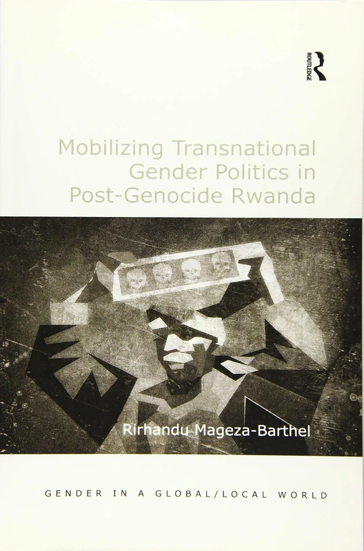 Mobilizing Transnational Gender Politics in Post-Genocide Rwanda (Gender in a Global/Local World)