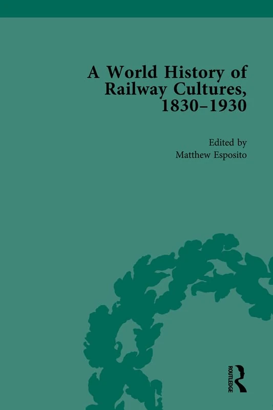 A World History of Railway Cultures, 1830-1930: Volume I: 1 (Routledge Historical Resources)