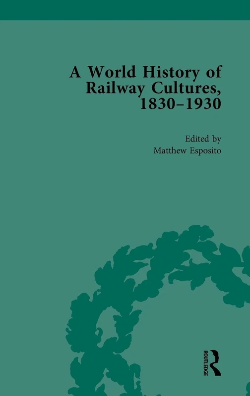 Routledge A World History of Railway Cultures Vol IV - Americas