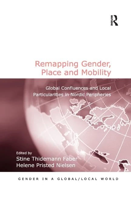 Remapping Gender, Place and Mobility: Global Confluences and Local Particularities in Nordic Peripheries (Gender in a Global/Local World)